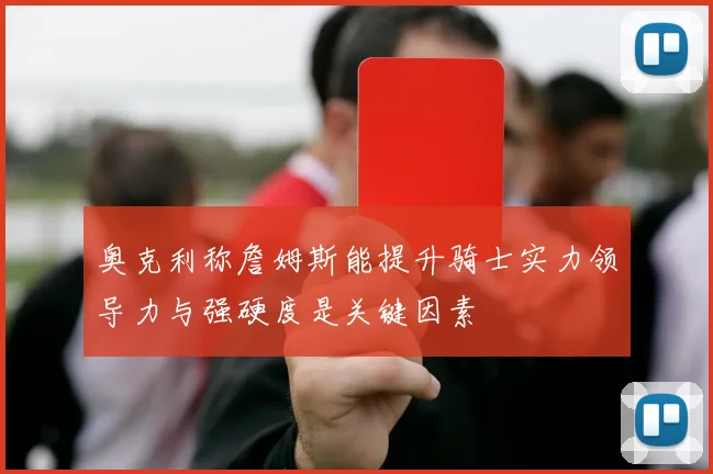 奥克利称詹姆斯能提升骑士实力领导力与强硬度是关键因素