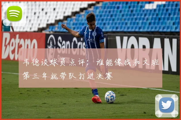 韦德谈球员点评：谁能像我和文班第三年就带队打进决赛