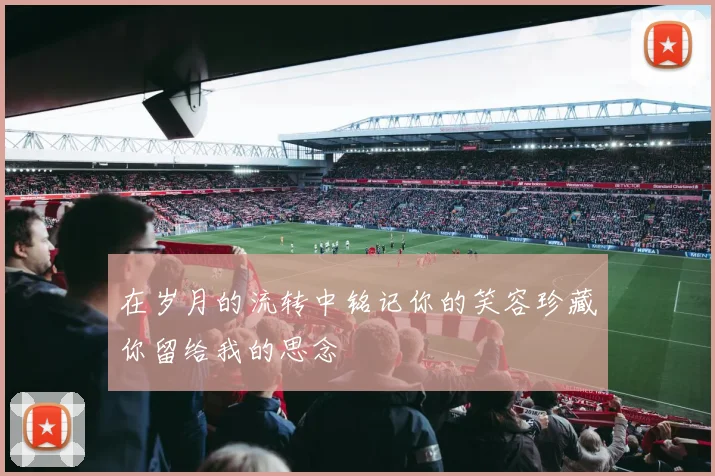 在岁月的流转中铭记你的笑容珍藏你留给我的思念